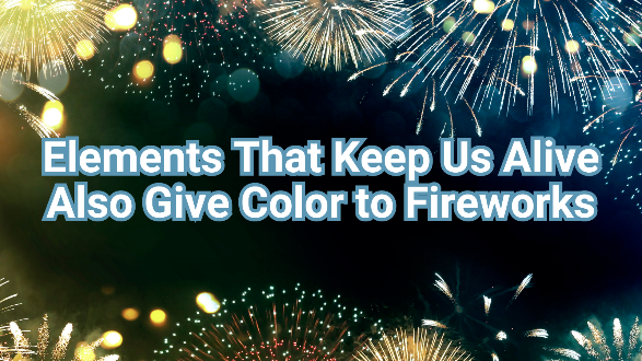 Blue and yellow fireworks surrounding text that reads: Elements That Keep Us Alive Also Give Color to Fireworks.