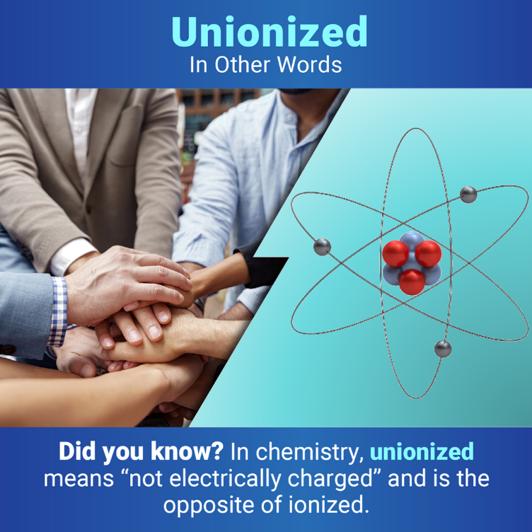 Below the title, Unionized: In Other Words, two images are separated by a jagged line. On the left is a picture of a group of people stacking their hands on top of each other. On the right is an atom. Under the images, text reads: Did you know? In chemistry, unionized means “not electrically charged” and is the opposite of ionized.